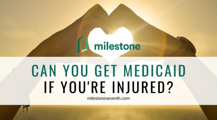 Can you get Medicaid if you're injured?  Milestone