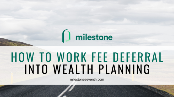 How to Work Fee Deferral into Your Wealth Planning